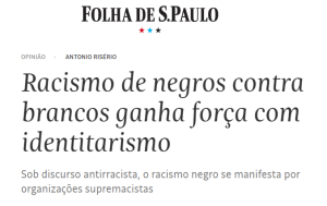 Sobre pressupostos errados e conclusões falsificada: Antonio Risério, mídia racista, branquitude e racismo reverso